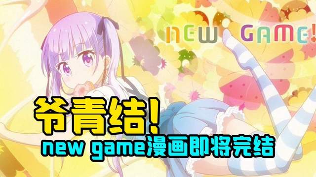 《NEW GAME》即将完结！网友直呼：爷的青春结束了！